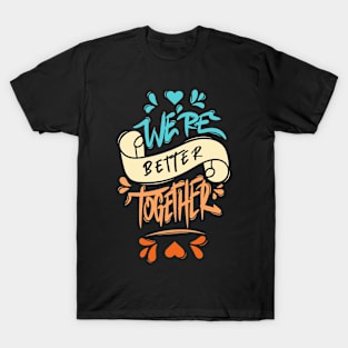 We’re Better Together T-Shirt